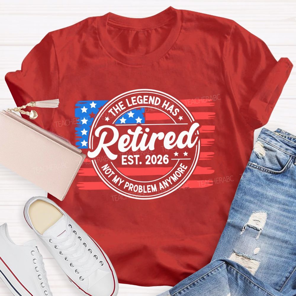 The Legend Has Retired 2026 Not My Problem Anymore Teacher T-shirt