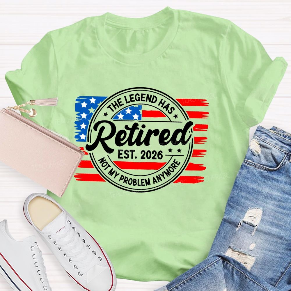 The Legend Has Retired 2026 Not My Problem Anymore Teacher T-shirt
