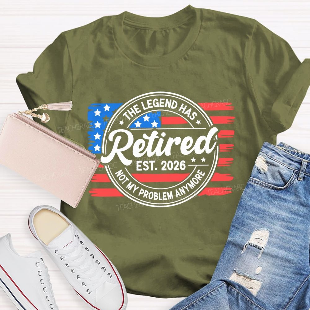 The Legend Has Retired 2026 Not My Problem Anymore Teacher T-shirt
