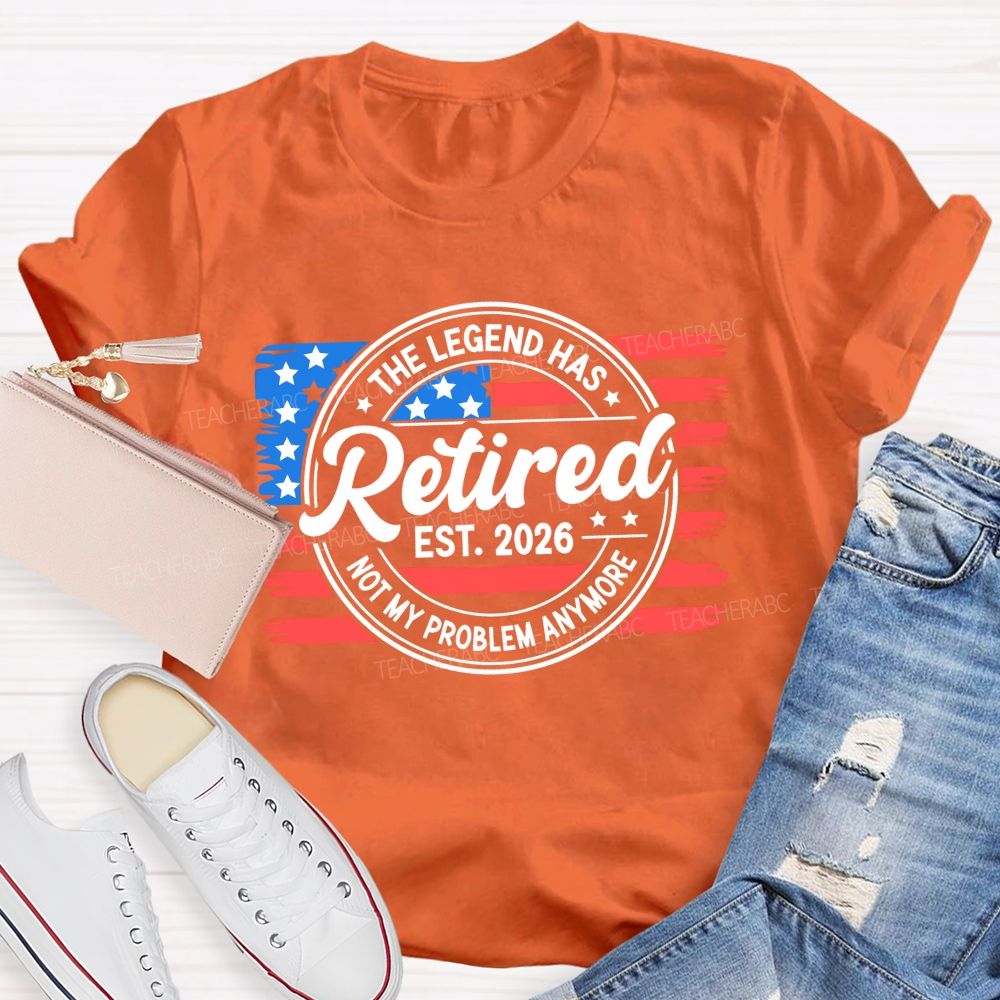 The Legend Has Retired 2026 Not My Problem Anymore Teacher T-shirt