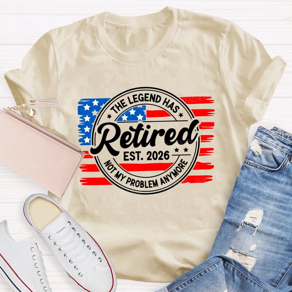 The Legend Has Retired 2026 Not My Problem Anymore Teacher T-shirt