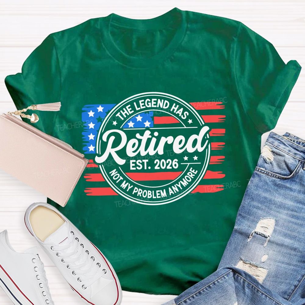 The Legend Has Retired 2026 Not My Problem Anymore Teacher T-shirt