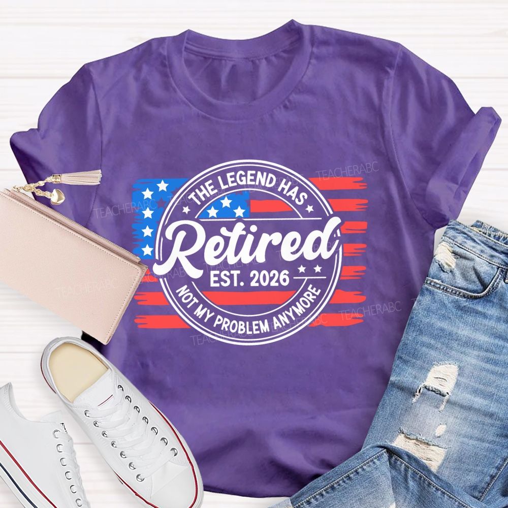 The Legend Has Retired 2026 Not My Problem Anymore Teacher T-shirt