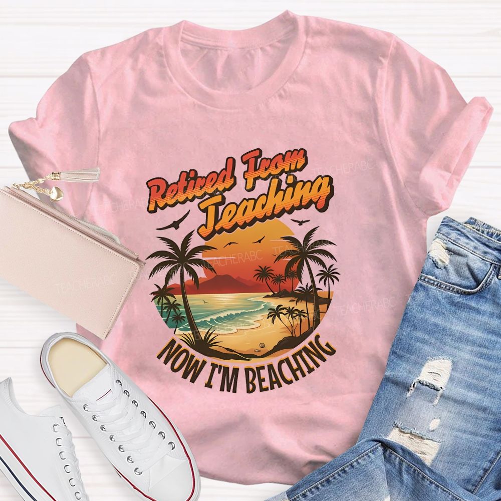 Retired From Teaching Now I'M Beaching Teacher T-shirt