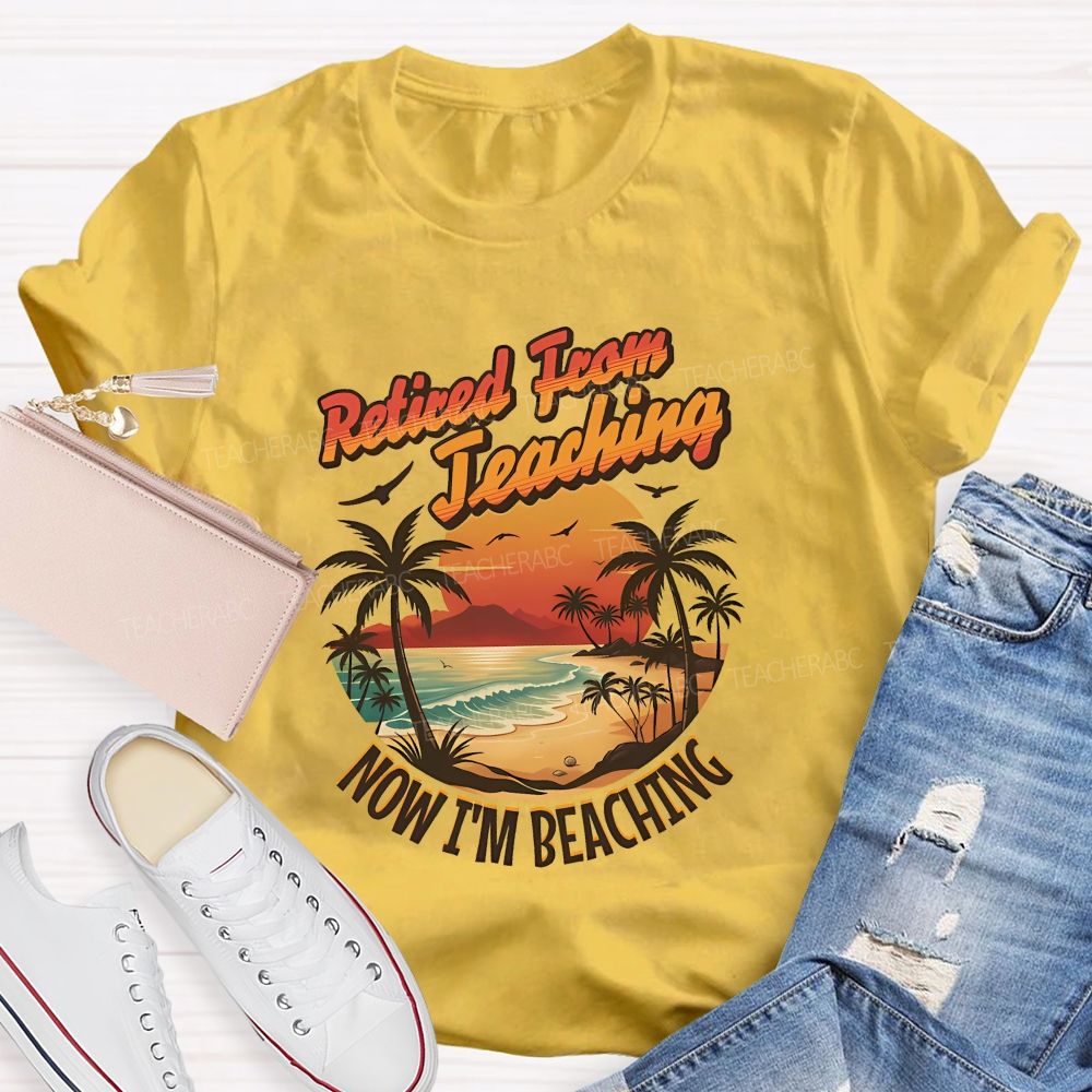 Retired From Teaching Now I'M Beaching Teacher T-shirt