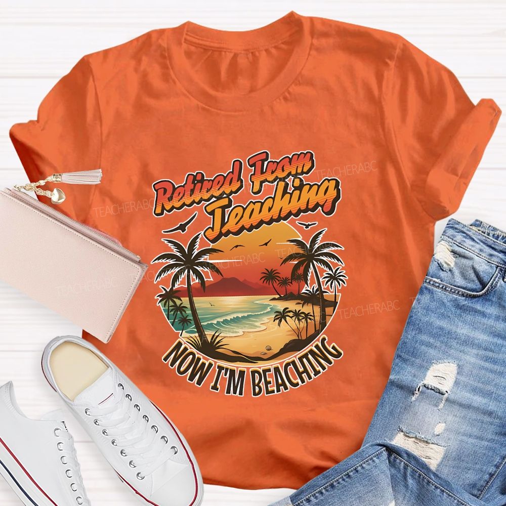 Retired From Teaching Now I'M Beaching Teacher T-shirt