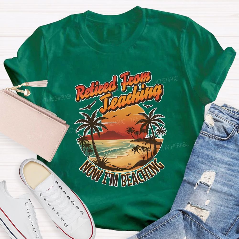 Retired From Teaching Now I'M Beaching Teacher T-shirt