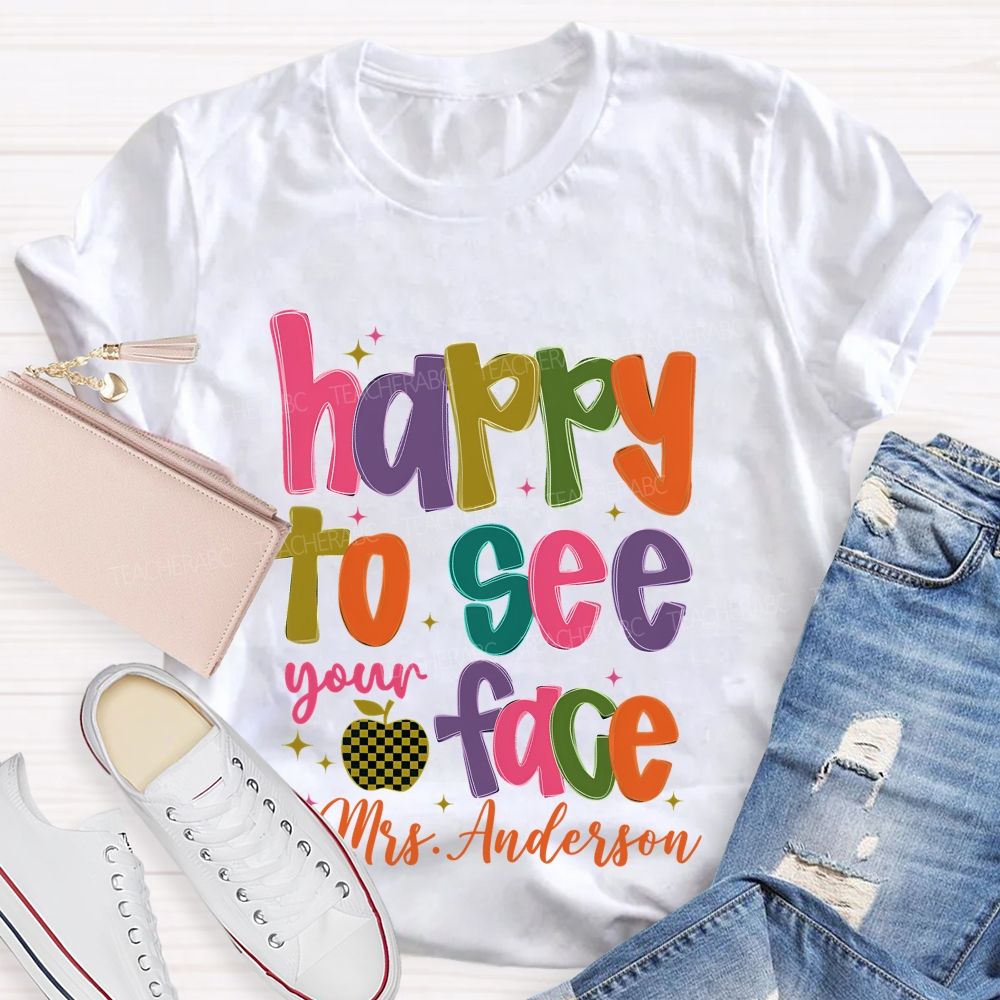 Personalized Name Happy To See Your Face Colorful Letters Teacher T-shirt