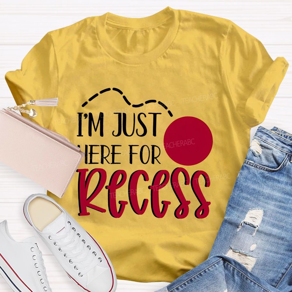 I'm Just Here For Recess Teacher T-shirt