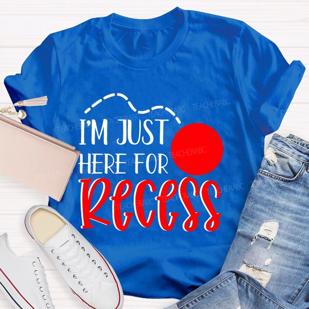 I'm Just Here For Recess Teacher T-shirt
