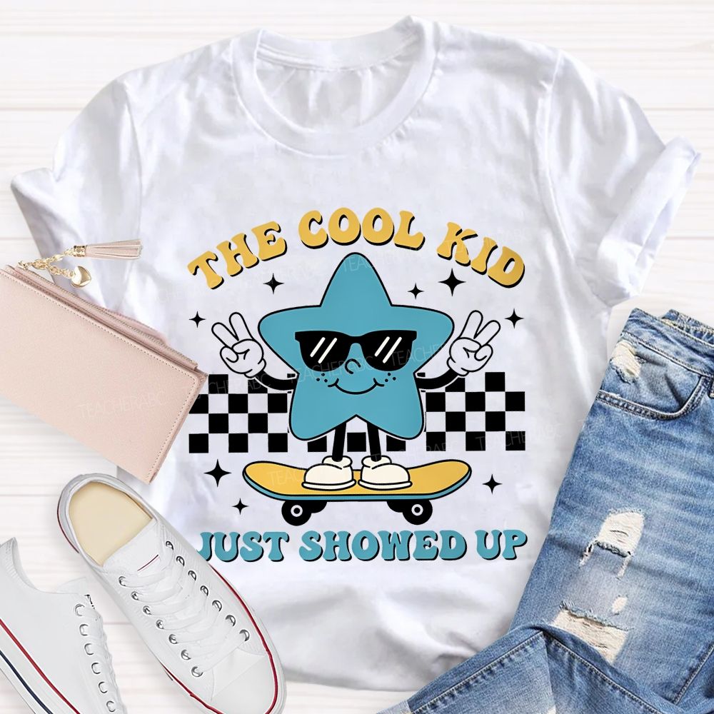 The Cool Kid Just Showed Up Teacher T-shirt