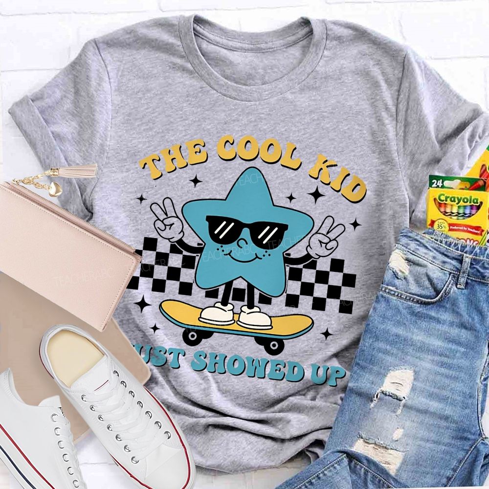 The Cool Kid Just Showed Up Teacher T-shirt