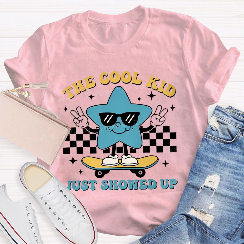 The Cool Kid Just Showed Up Teacher T-shirt