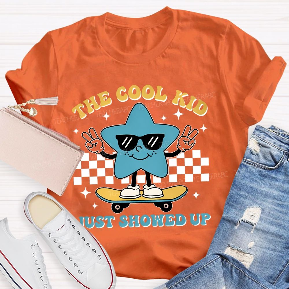 The Cool Kid Just Showed Up Teacher T-shirt