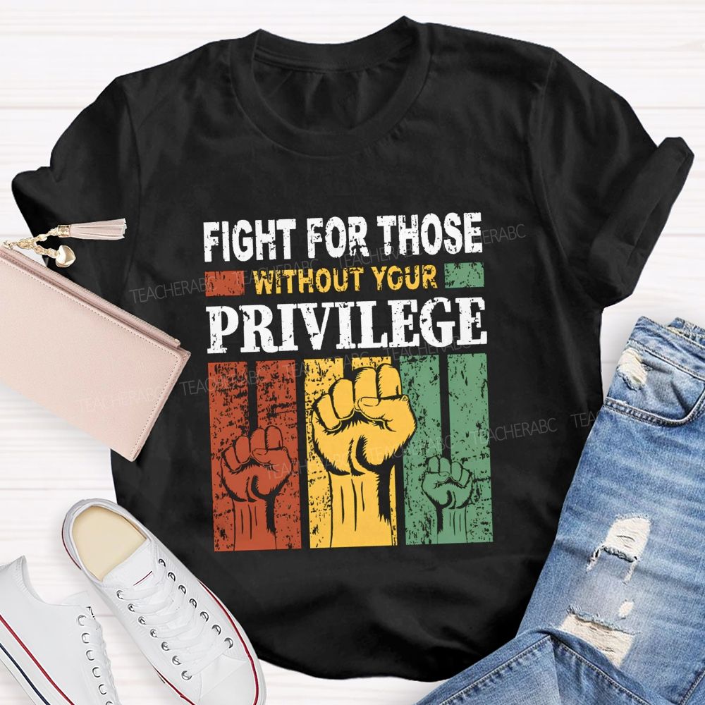 Fights For Those Without Your Privilege Teacher T-shirt