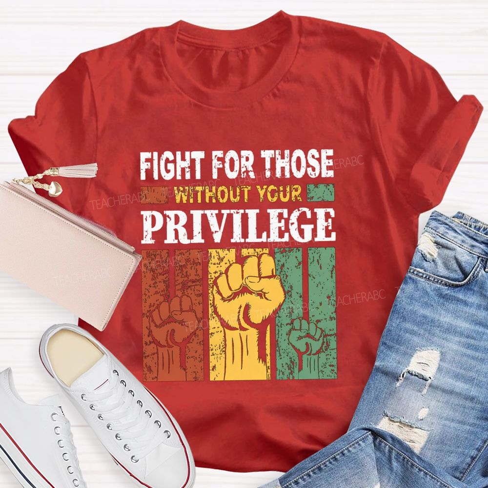 Fights For Those Without Your Privilege Teacher T-shirt