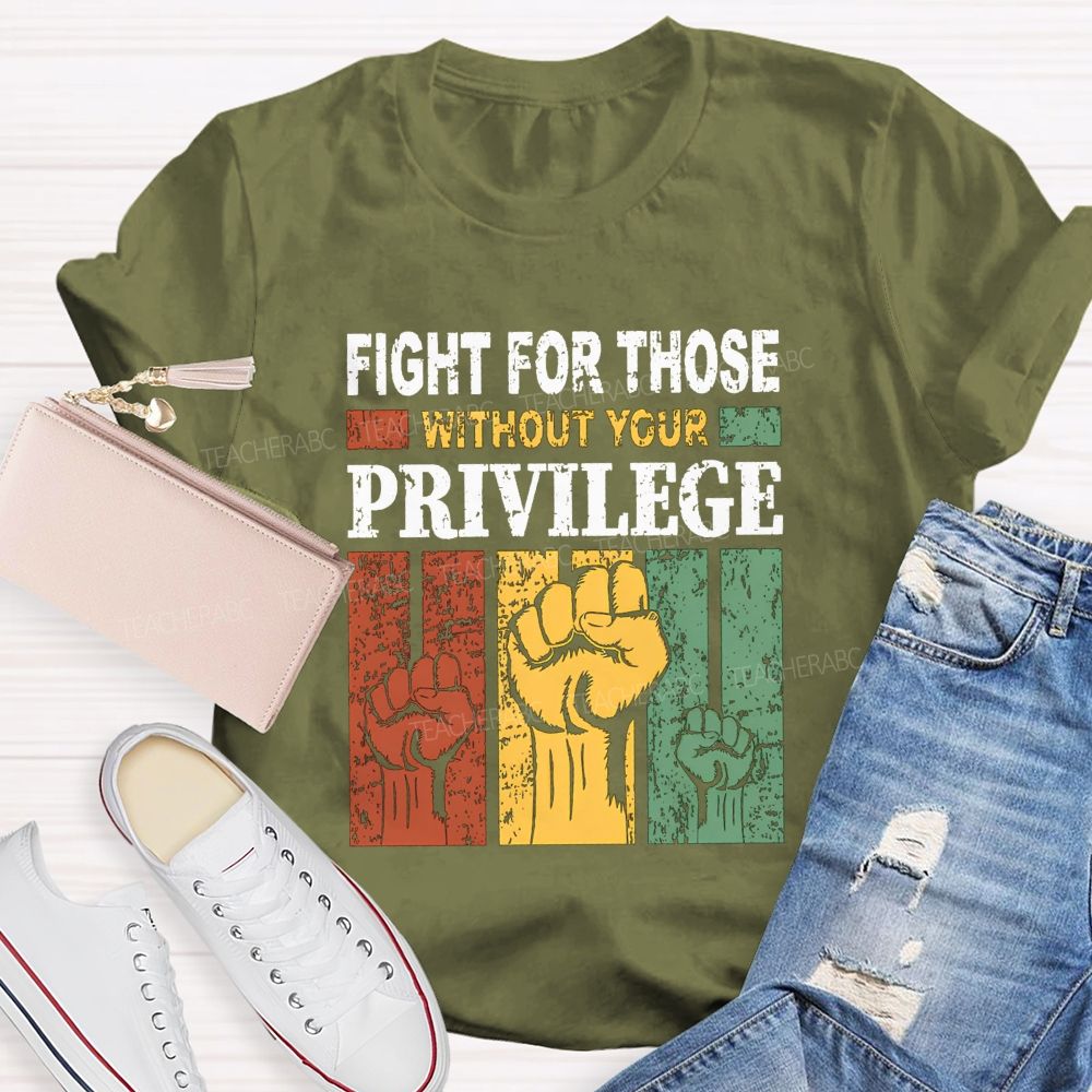 Fights For Those Without Your Privilege Teacher T-shirt