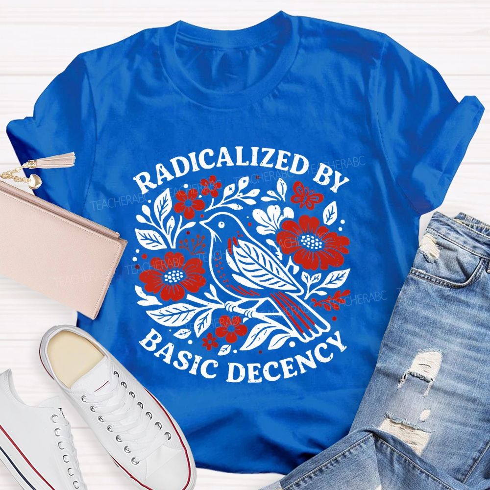 Radicalized By Basic Decency Teacher T-shirt