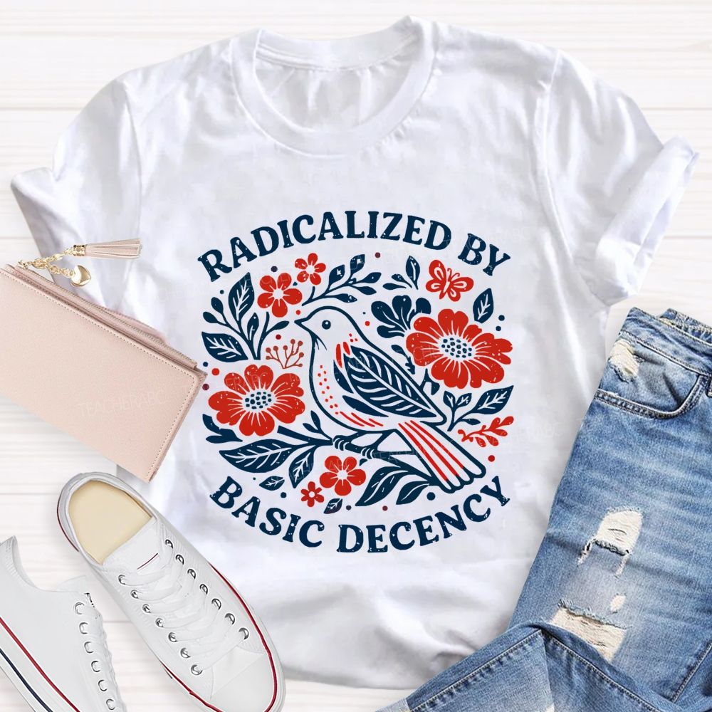 Radicalized By Basic Decency Teacher T-shirt