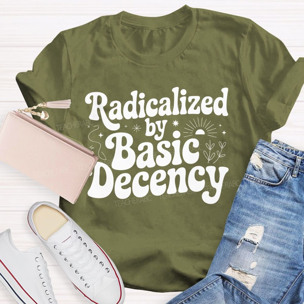 Radicalized By Basic Decency T-shirt