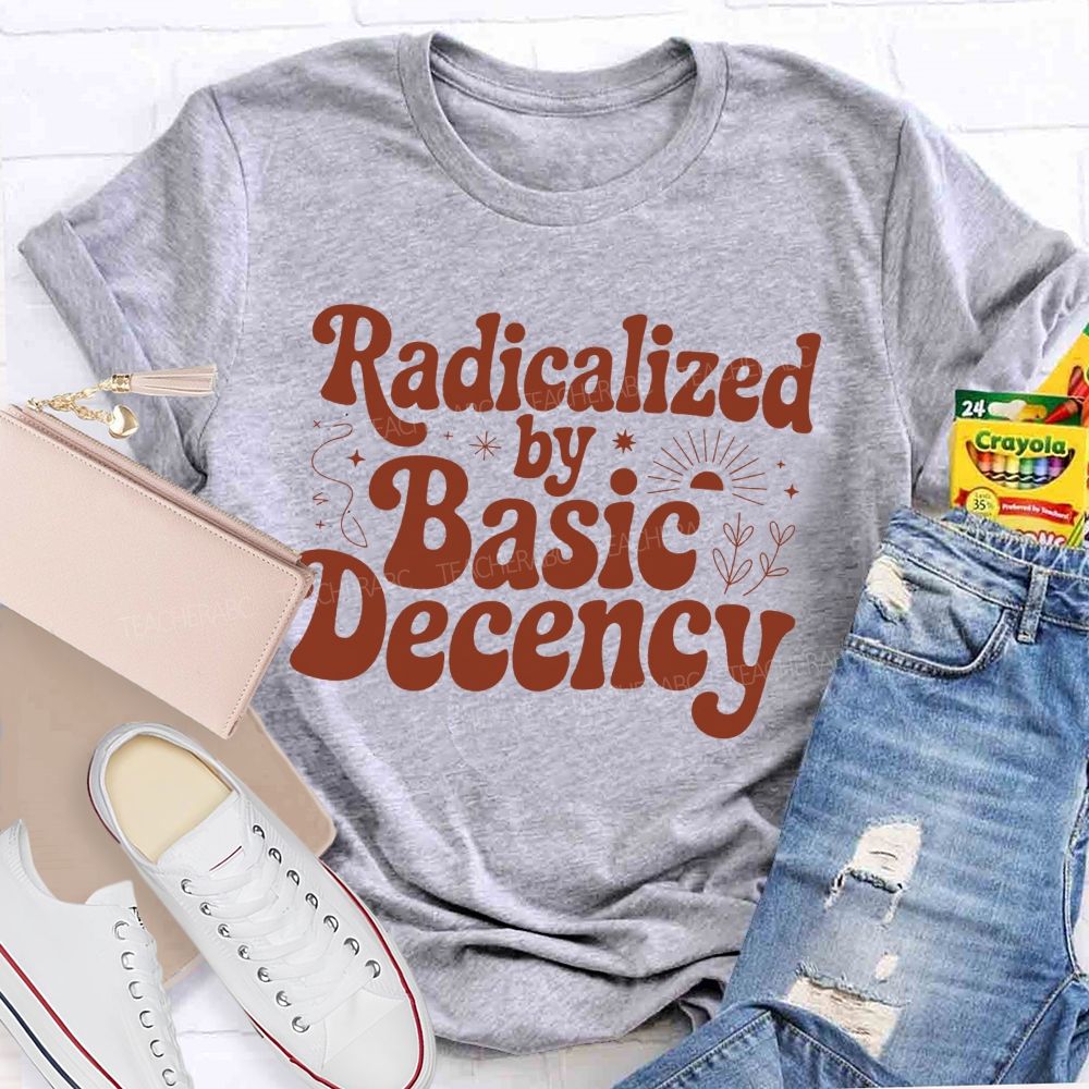Radicalized By Basic Decency T-shirt