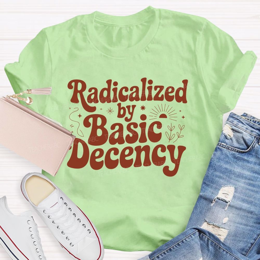 Radicalized By Basic Decency T-shirt