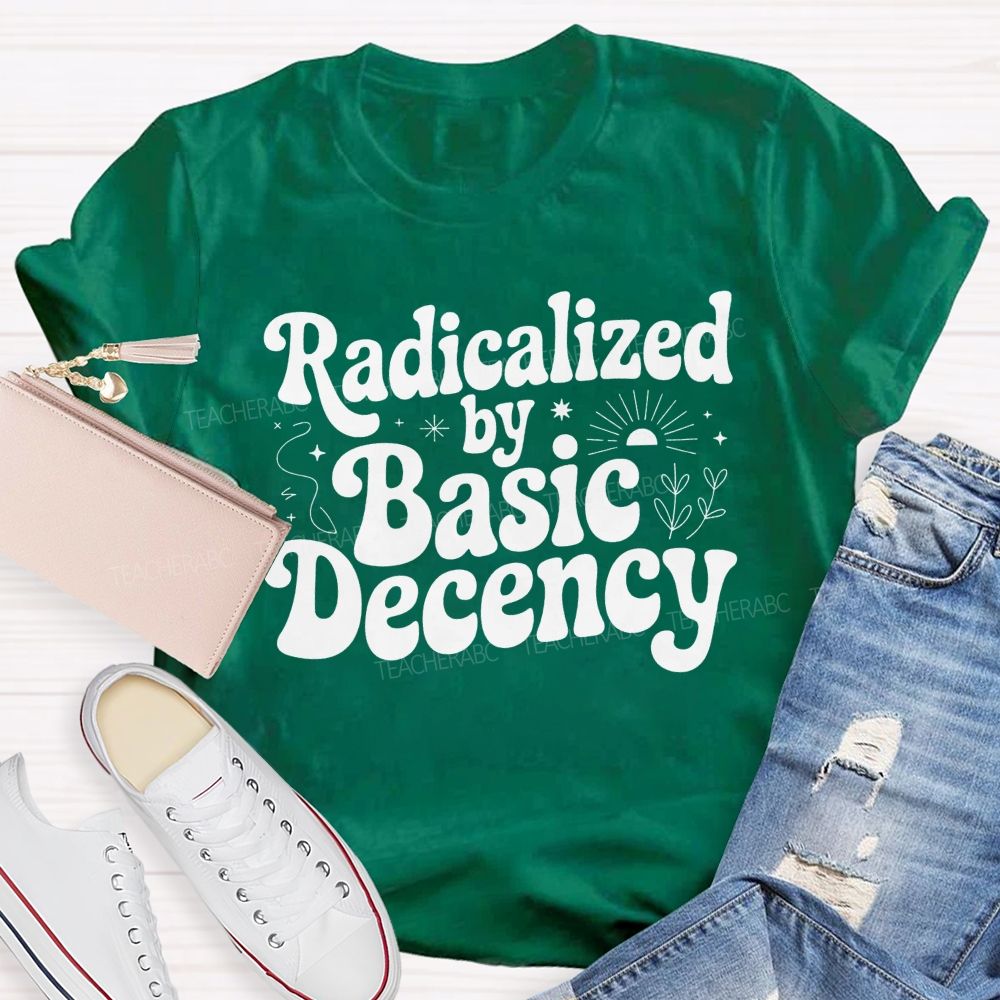 Radicalized By Basic Decency T-shirt