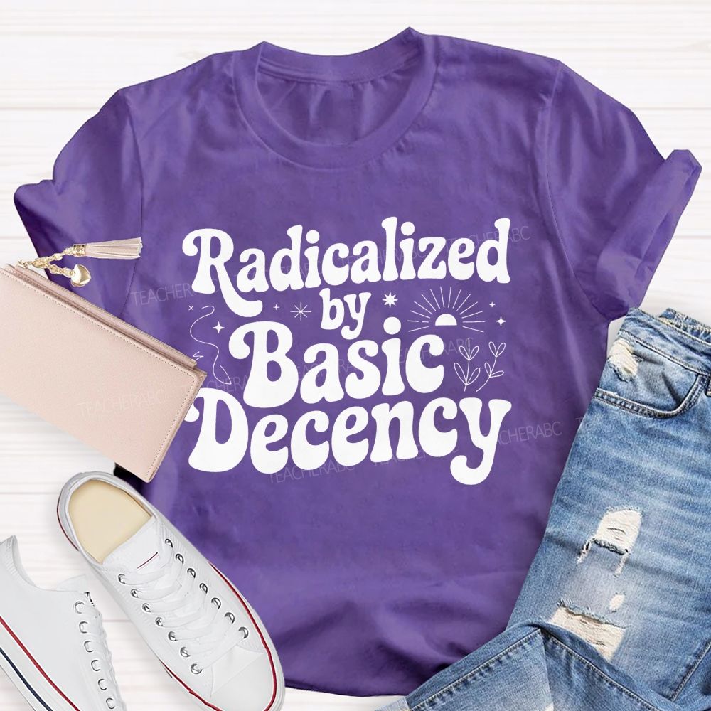 Radicalized By Basic Decency T-shirt