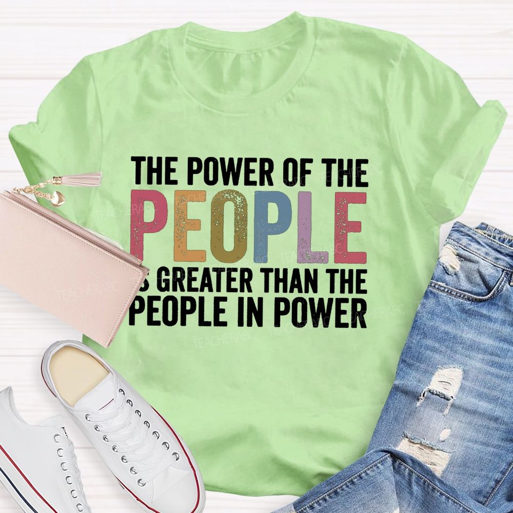 The Power Of The People Is Greater Than The People In Power Teacher T-shirt