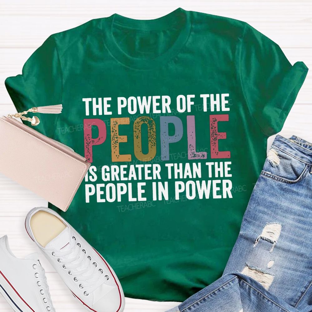The Power Of The People Is Greater Than The People In Power Teacher T-shirt