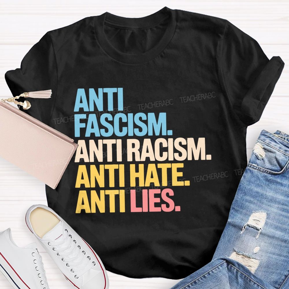 Anti Fascism Anti Racism Anti Hate Anti Lies Teacher T-shirt