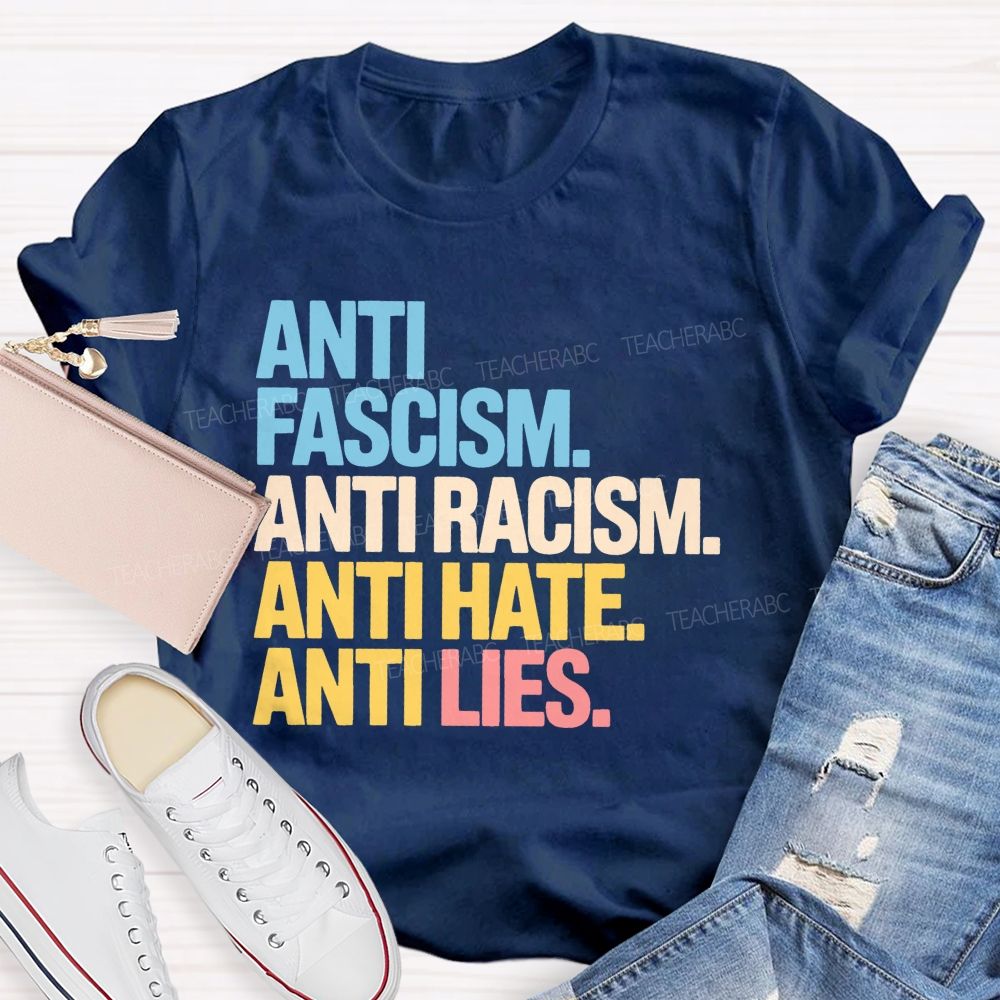Anti Fascism Anti Racism Anti Hate Anti Lies Teacher T-shirt