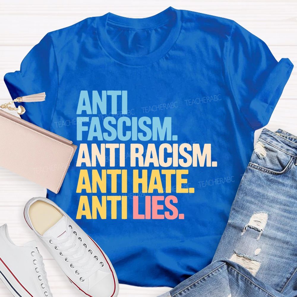 Anti Fascism Anti Racism Anti Hate Anti Lies Teacher T-shirt