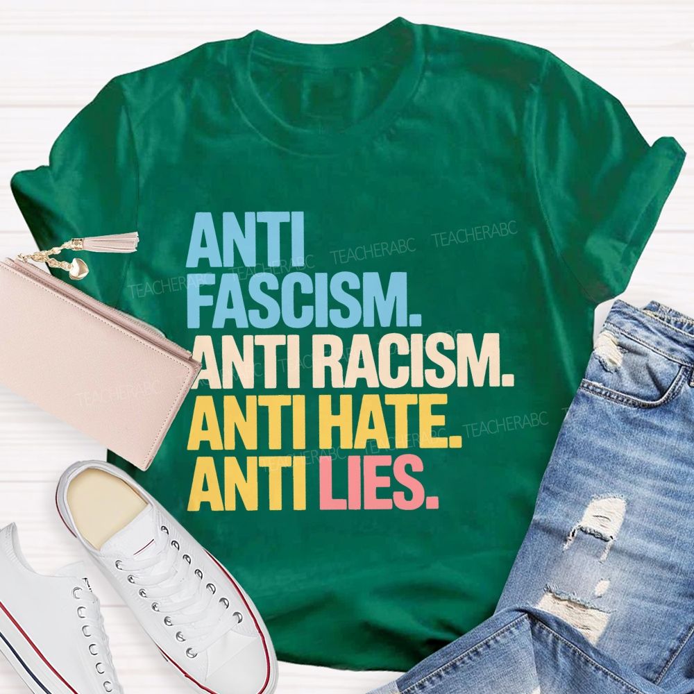 Anti Fascism Anti Racism Anti Hate Anti Lies Teacher T-shirt