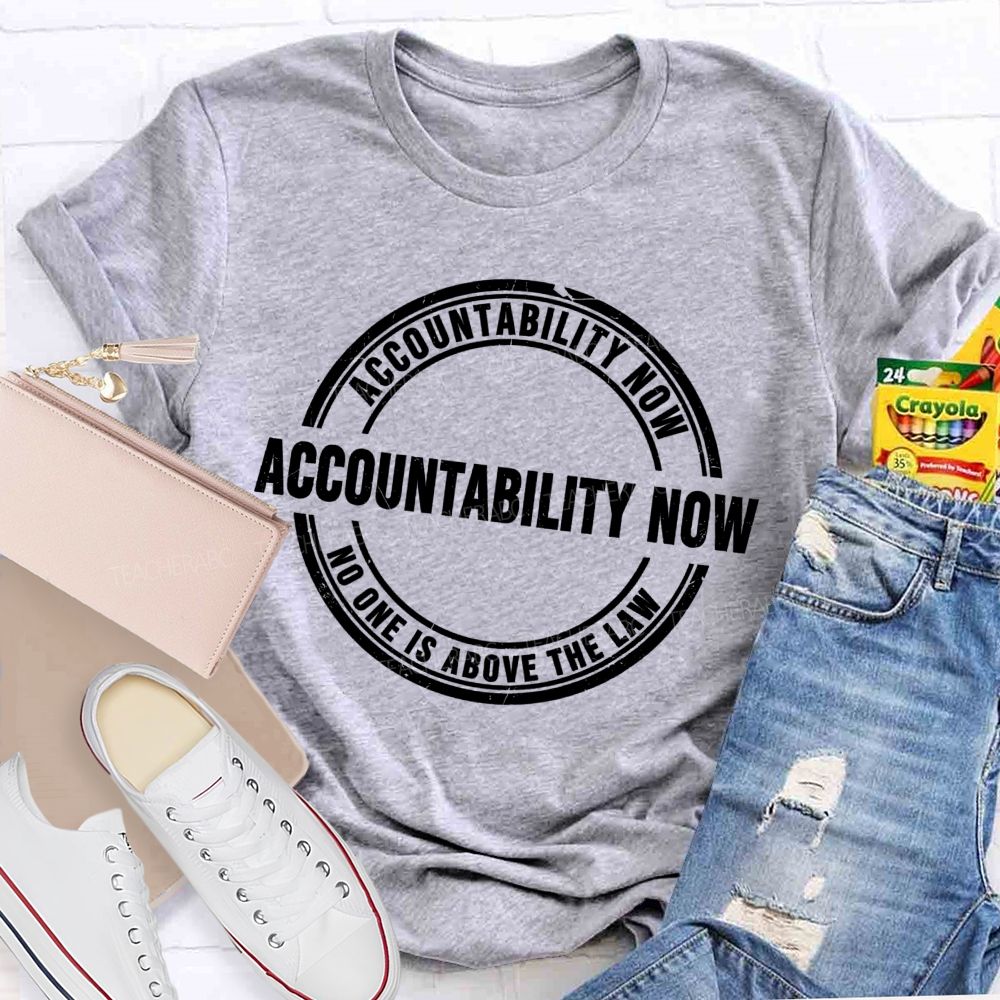 Accountability Now No One Is Above The Law Teacher T-shirt