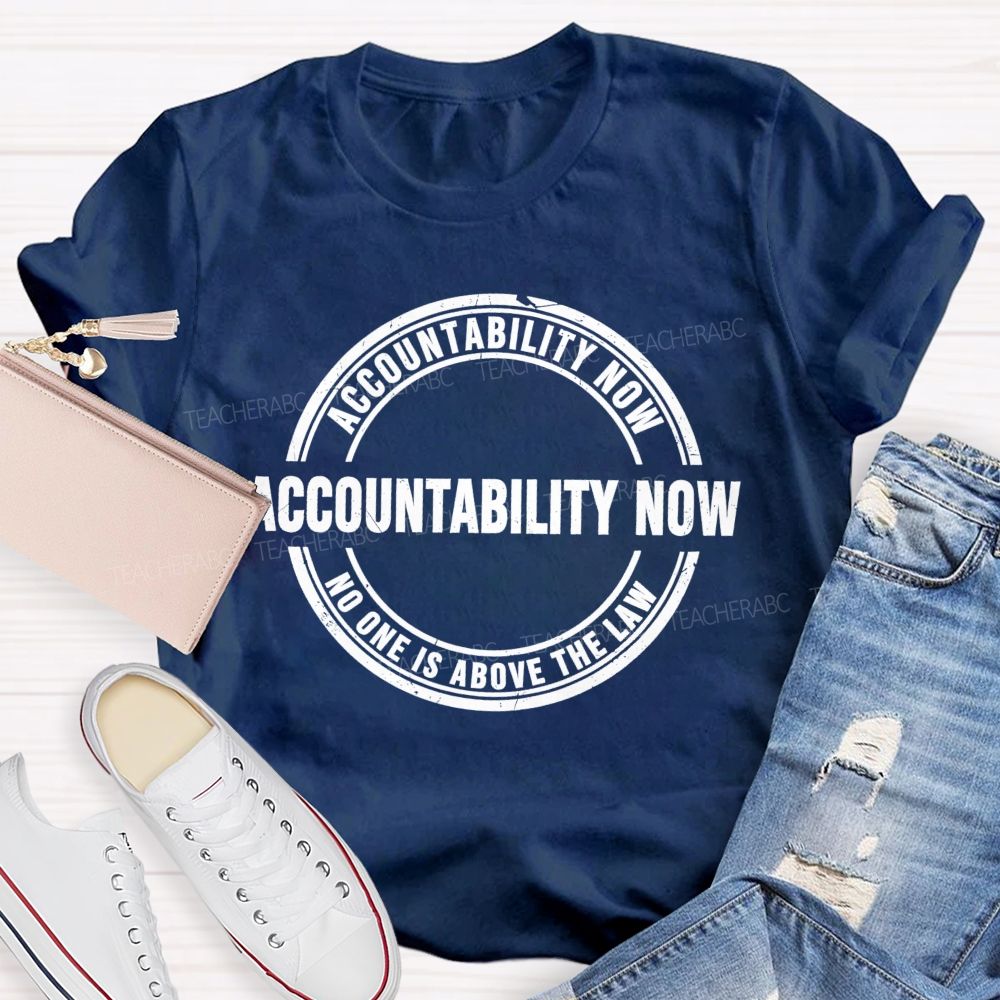 Accountability Now No One Is Above The Law Teacher T-shirt