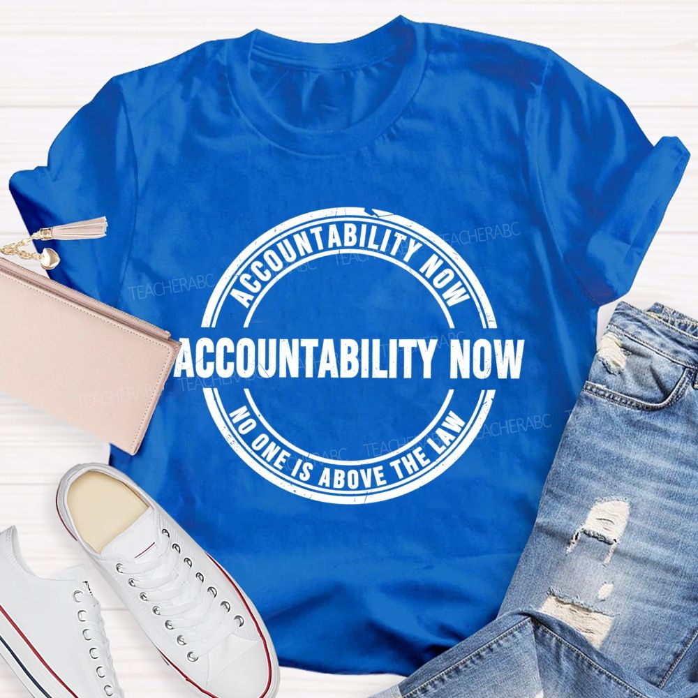 Accountability Now No One Is Above The Law Teacher T-shirt