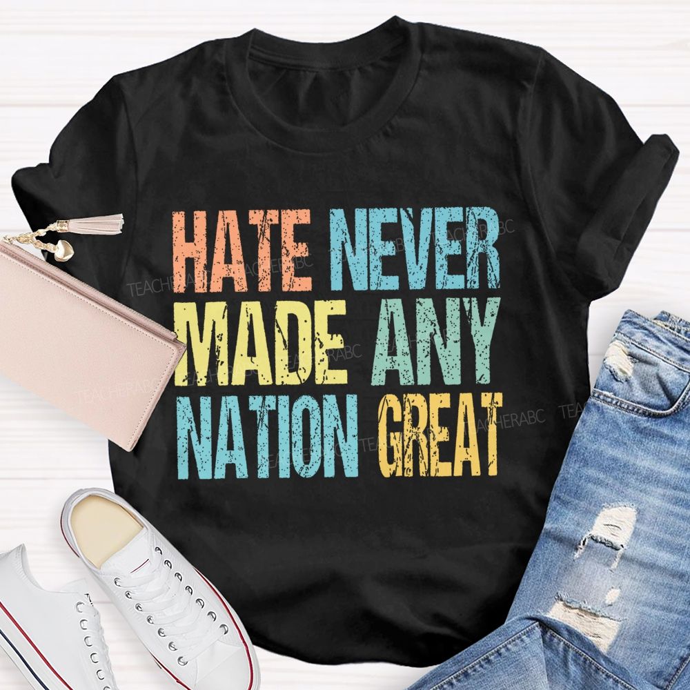 Hate Never Made Any Nation Great Colorful Letters Teacher T-shirt