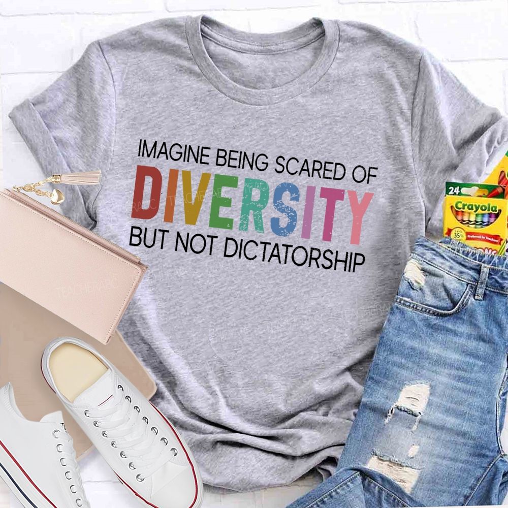 Imagine Being Scared Of Diversity But Not Dictatorship Colorful Letters Teacher T-shirt