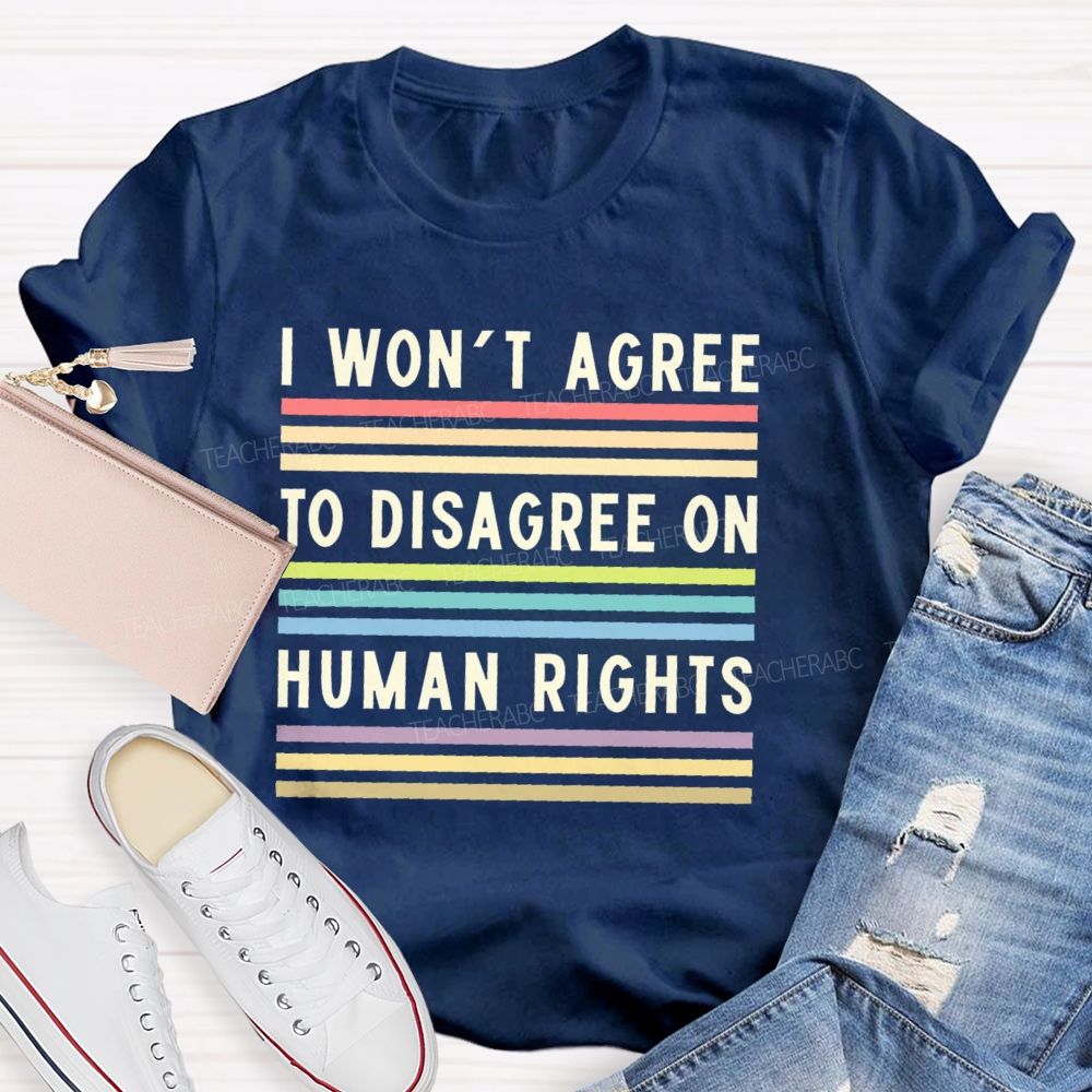 I Won't Agree To Disagree On Human Rights Teacher T-shirt