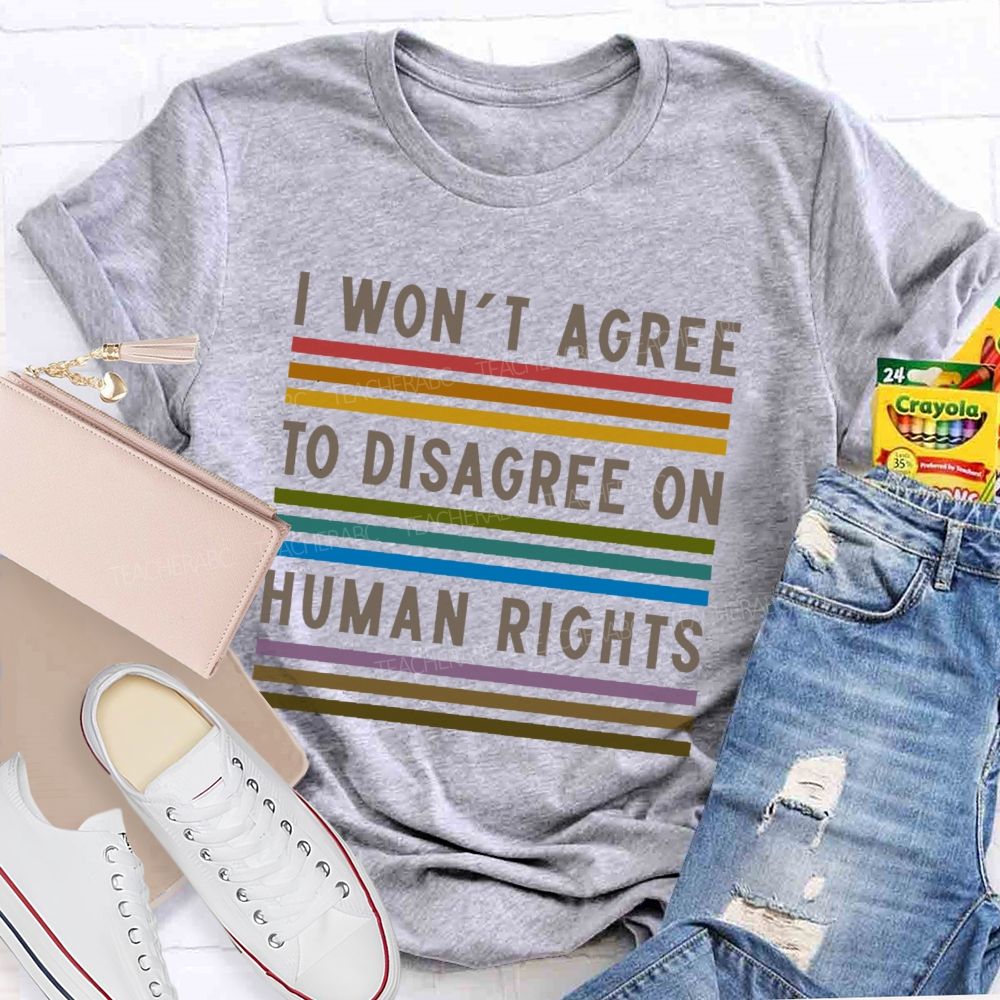 I Won't Agree To Disagree On Human Rights Teacher T-shirt