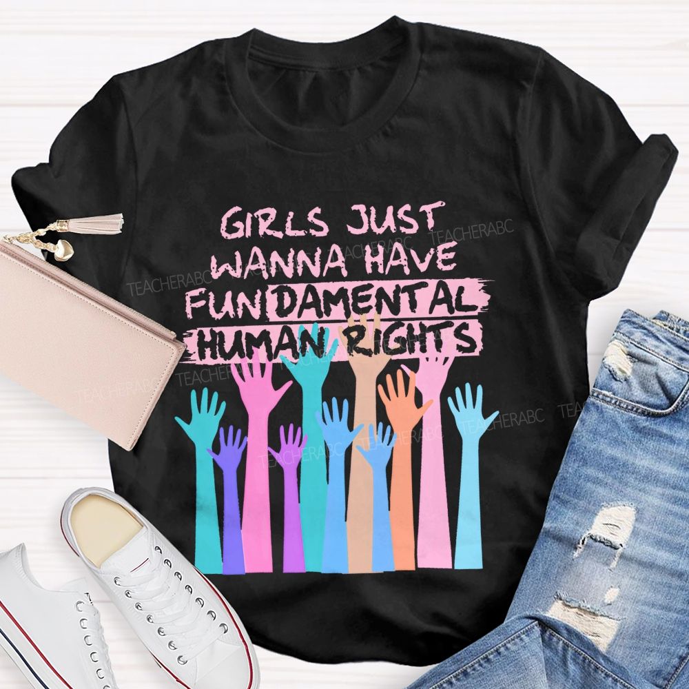 Girls Just Wanna Have Fundamental Human Rights Teacher T-shirt