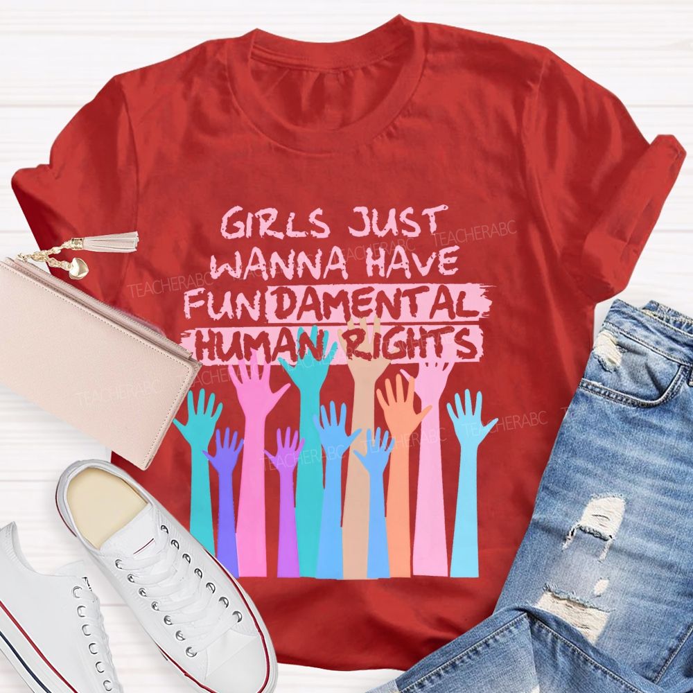 Girls Just Wanna Have Fundamental Human Rights Teacher T-shirt