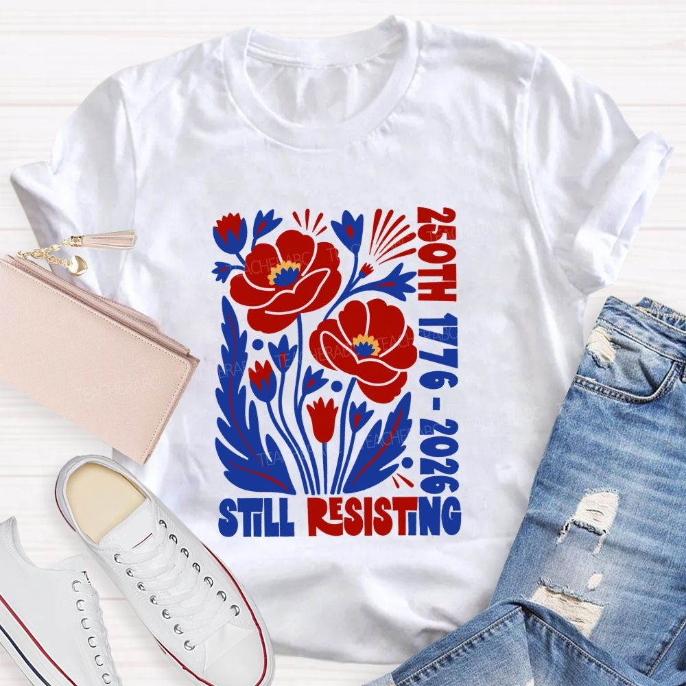 250th 1776-2026 Still Resisting Teacher T-shirt