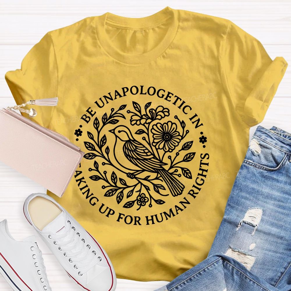 Be Unapologetic In Speaking Up For Human Rights Teacher T-shirt
