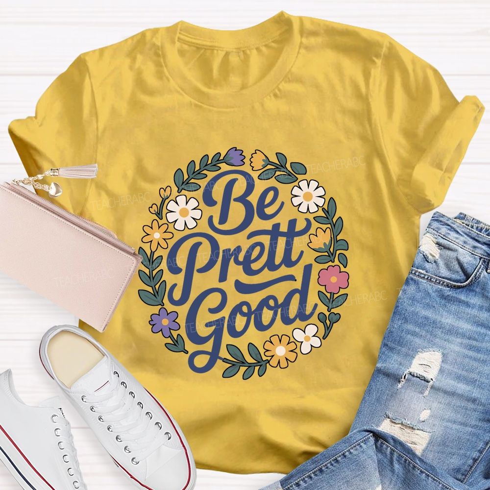 Be Pretty Good Always Teacher T-shirt