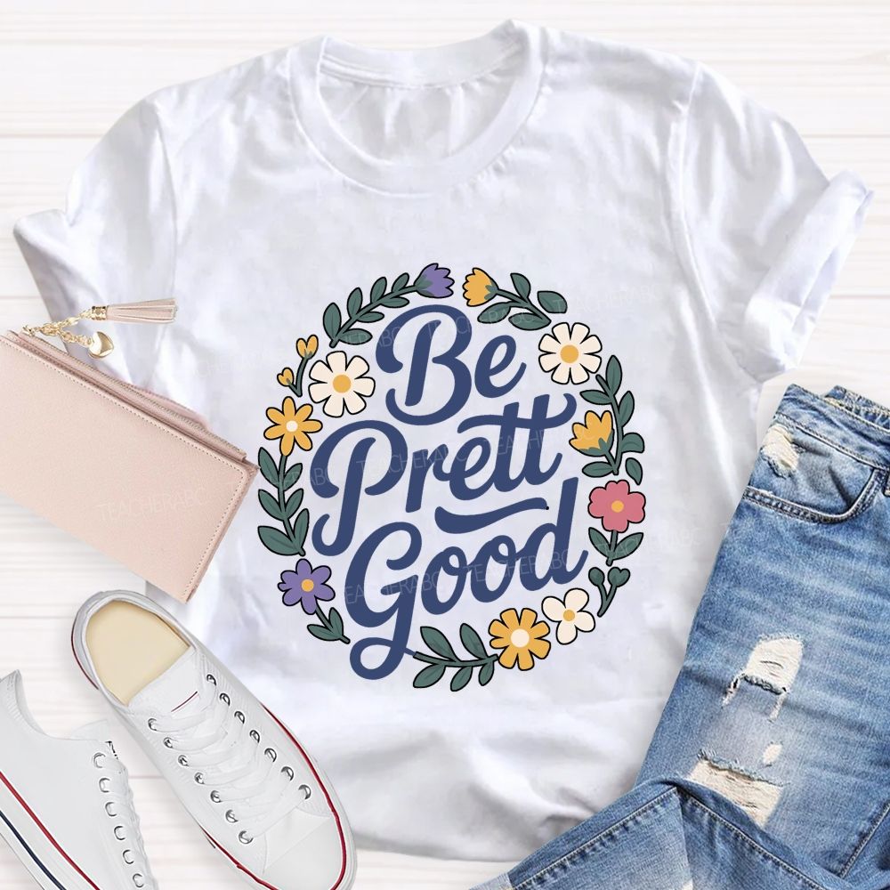Be Pretty Good Always Teacher T-shirt