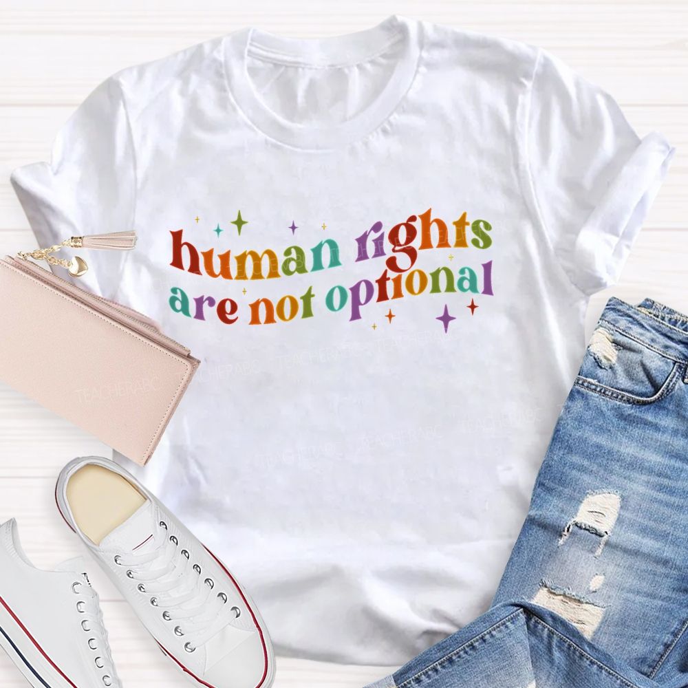 Human Rights Are Not Optional Teacher T-shirt