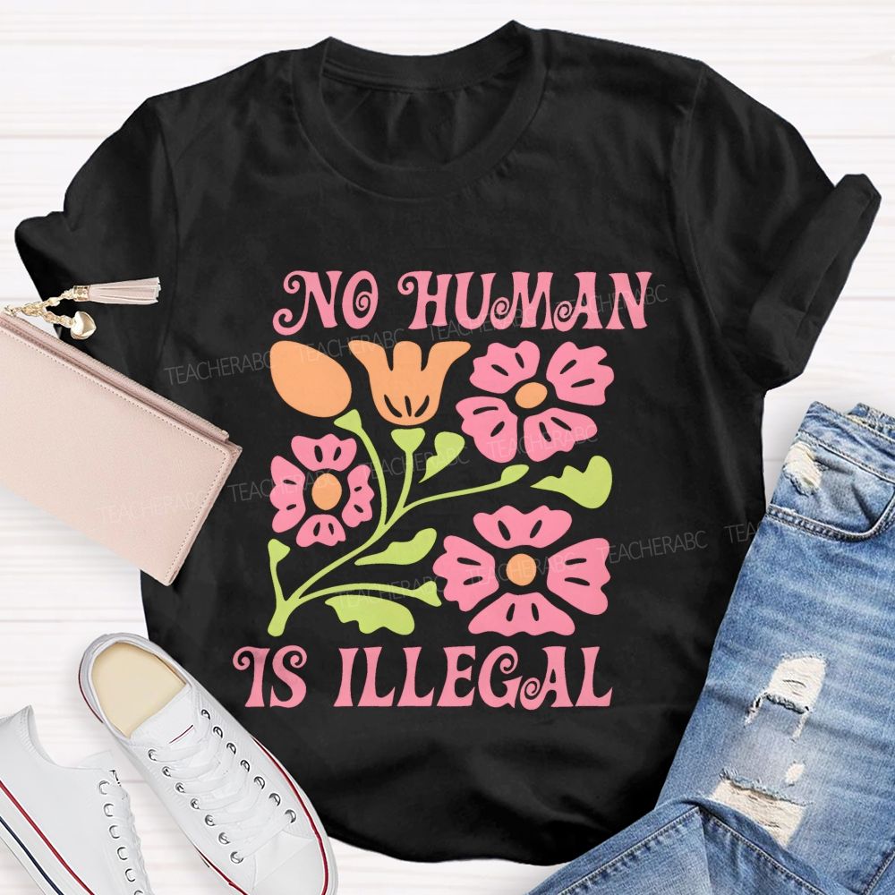 No Human Is Illegal Flowers Teacher T-shirt