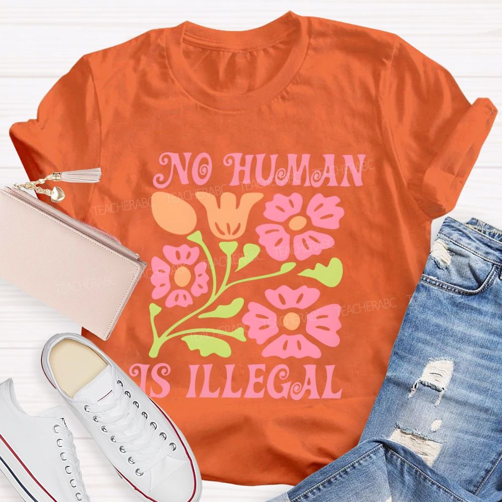 No Human Is Illegal Flowers Teacher T-shirt